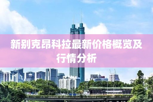 新別克昂科拉最新價格概覽及行情分析