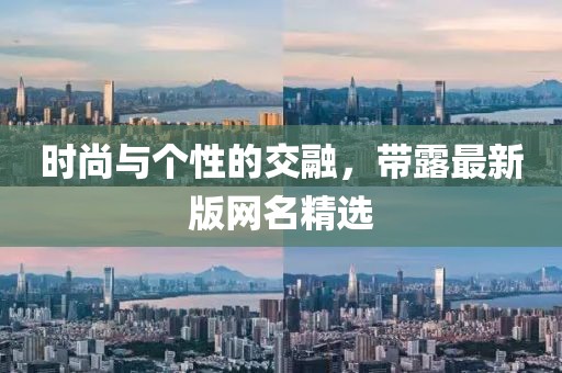 時(shí)尚與個(gè)性的交融，帶露最新版網(wǎng)名精選