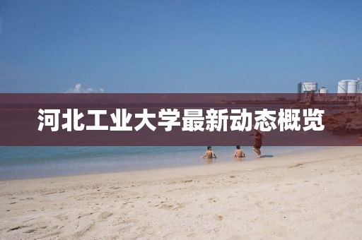 河北工業(yè)大學(xué)最新動態(tài)概覽