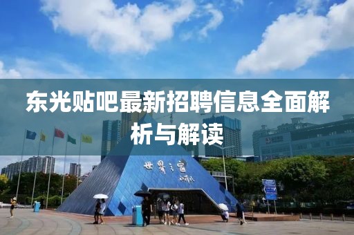 東光貼吧最新招聘信息全面解析與解讀