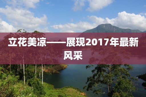 立花美涼——展現(xiàn)2017年最新風(fēng)采