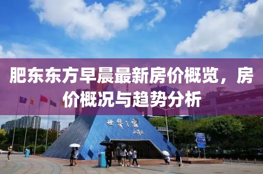 肥東東方早晨最新房價概覽，房價概況與趨勢分析