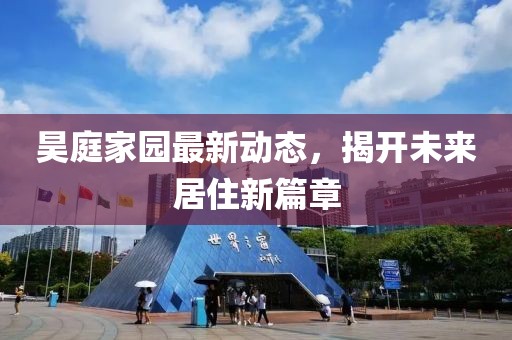 昊庭家園最新動態(tài)，揭開未來居住新篇章