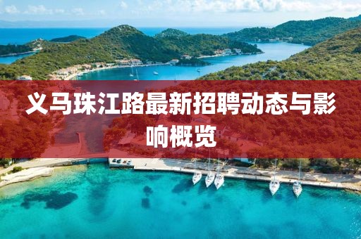 義馬珠江路最新招聘動(dòng)態(tài)與影響概覽
