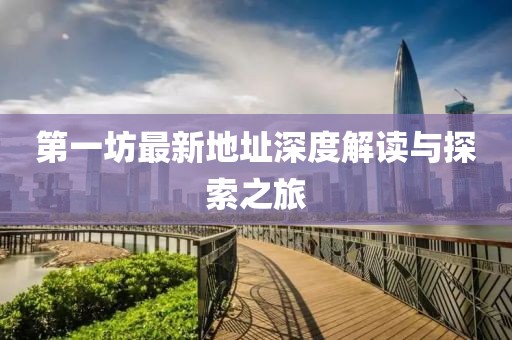 第一坊最新地址深度解讀與探索之旅