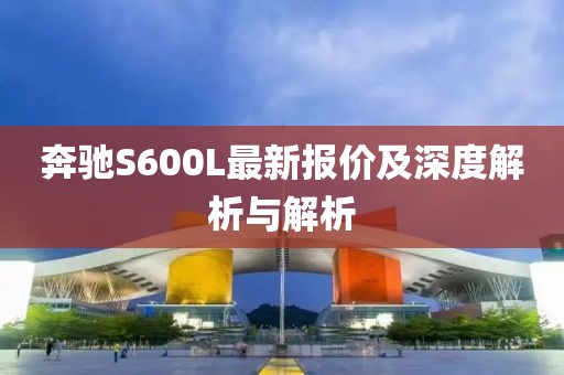 奔馳S600L最新報價及深度解析與解析