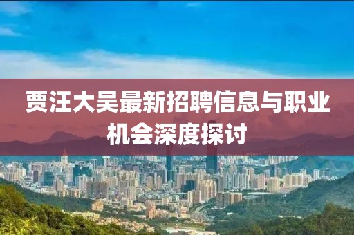 賈汪大吳最新招聘信息與職業(yè)機(jī)會深度探討
