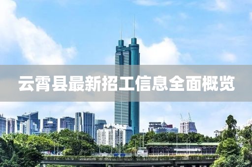 云霄縣最新招工信息全面概覽