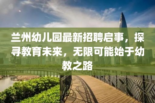 蘭州幼兒園最新招聘啟事，探尋教育未來，無限可能始于幼教之路