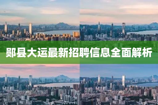 鄖縣大運(yùn)最新招聘信息全面解析