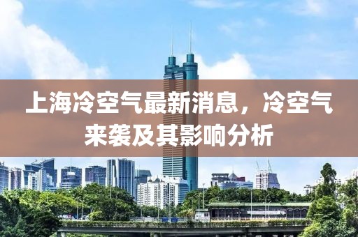 上海冷空氣最新消息，冷空氣來襲及其影響分析