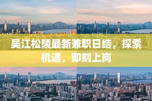 吳江松陵最新兼職日結(jié)，探索機(jī)遇，即刻上崗