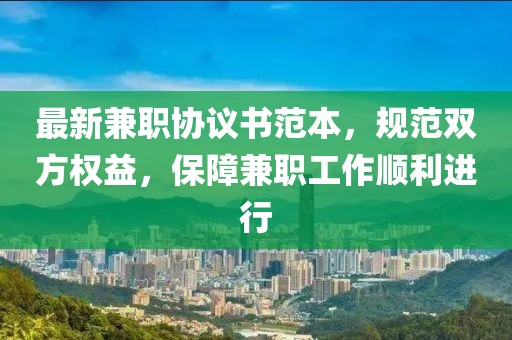 最新兼職協(xié)議書(shū)范本，規(guī)范雙方權(quán)益，保障兼職工作順利進(jìn)行