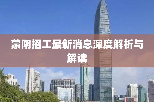 蒙陰招工最新消息深度解析與解讀