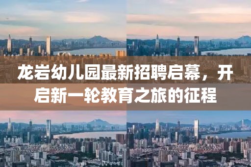 龍巖幼兒園最新招聘啟幕，開(kāi)啟新一輪教育之旅的征程