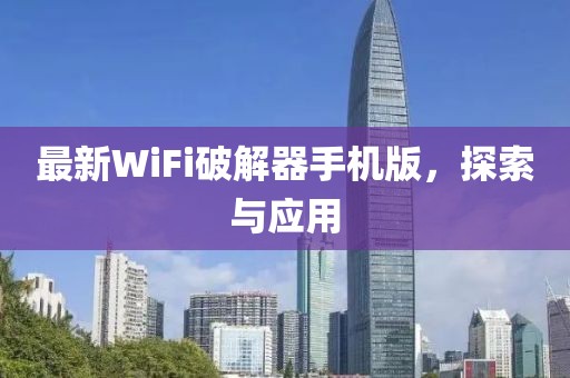 最新WiFi破解器手機(jī)版，探索與應(yīng)用