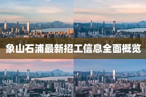 象山石浦最新招工信息全面概覽