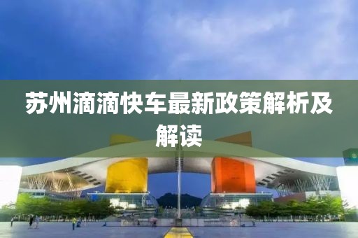 蘇州滴滴快車(chē)最新政策解析及解讀