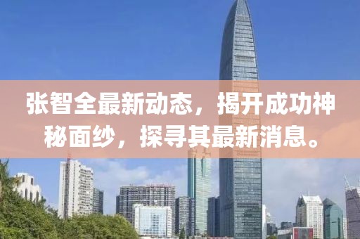 張智全最新動(dòng)態(tài)，揭開成功神秘面紗，探尋其最新消息。