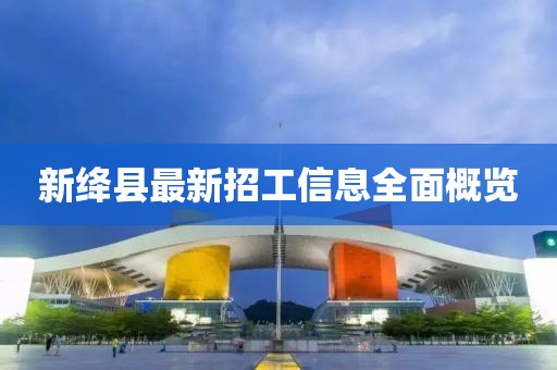 新絳縣最新招工信息全面概覽