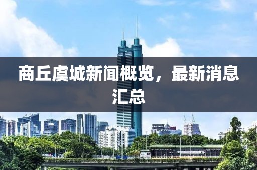 商丘虞城新聞概覽，最新消息匯總
