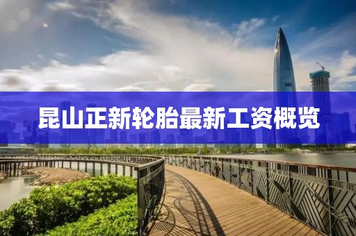 昆山正新輪胎最新工資概覽