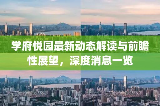 學(xué)府悅園最新動(dòng)態(tài)解讀與前瞻性展望，深度消息一覽