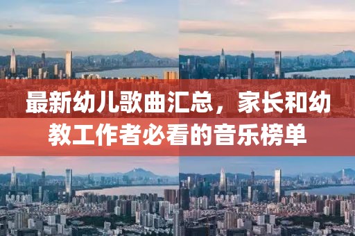 最新幼兒歌曲匯總，家長和幼教工作者必看的音樂榜單