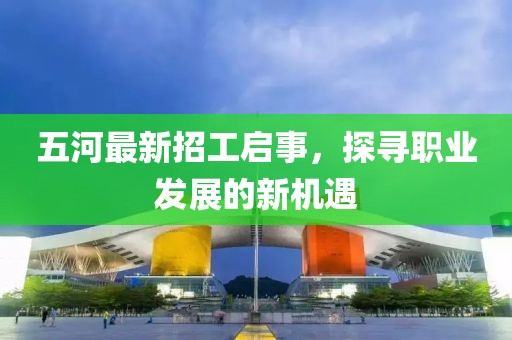 五河最新招工啟事，探尋職業(yè)發(fā)展的新機遇