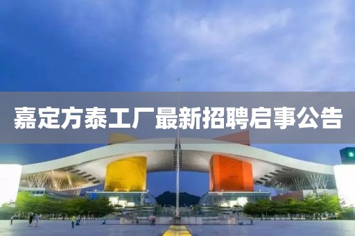 嘉定方泰工廠最新招聘啟事公告