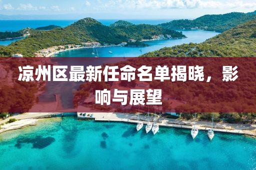 涼州區(qū)最新任命名單揭曉，影響與展望
