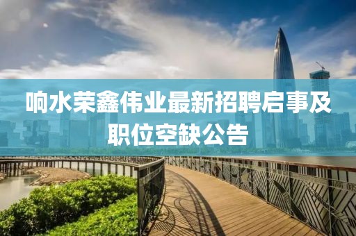 響水榮鑫偉業(yè)最新招聘啟事及職位空缺公告