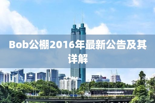 Bob公棚2016年最新公告及其詳解