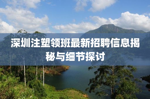 深圳注塑領(lǐng)班最新招聘信息揭秘與細節(jié)探討