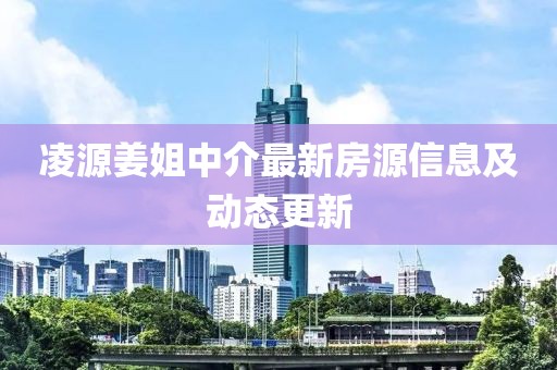 凌源姜姐中介最新房源信息及動態(tài)更新