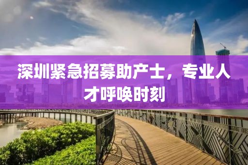 深圳緊急招募助產(chǎn)士，專業(yè)人才呼喚時刻