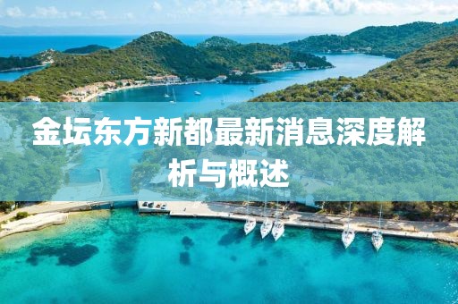 金壇東方新都最新消息深度解析與概述