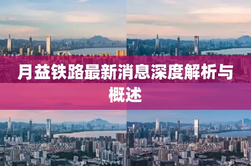 月益鐵路最新消息深度解析與概述
