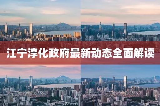 江寧淳化政府最新動(dòng)態(tài)全面解讀