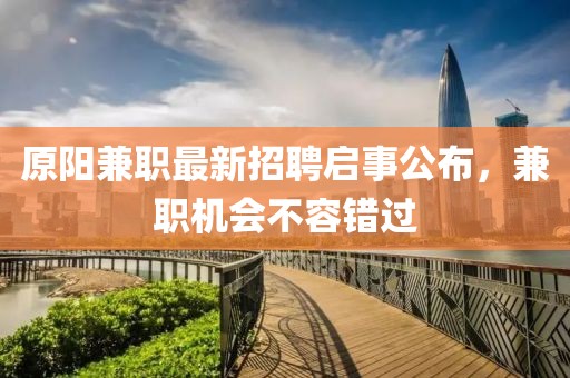 原陽(yáng)兼職最新招聘啟事公布，兼職機(jī)會(huì)不容錯(cuò)過(guò)