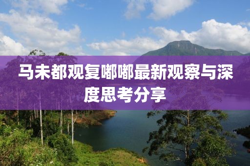 馬未都觀復(fù)嘟嘟最新觀察與深度思考分享