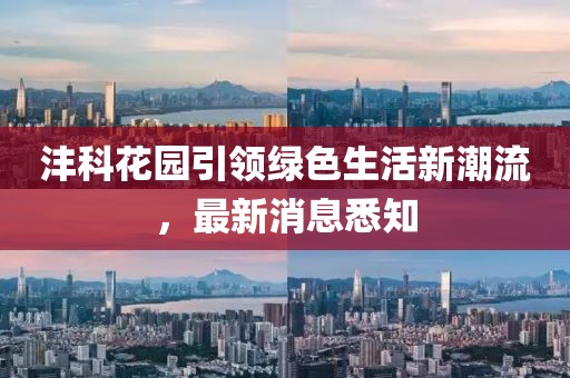 灃科花園引領(lǐng)綠色生活新潮流，最新消息悉知
