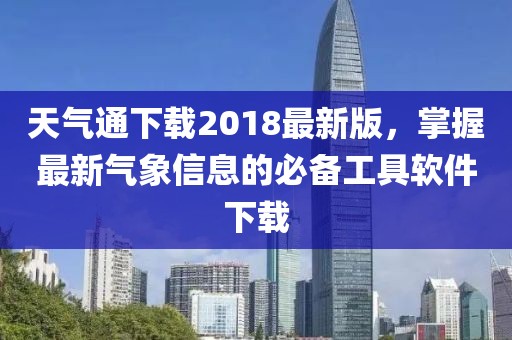 天氣通下載2018最新版，掌握最新氣象信息的必備工具軟件下載
