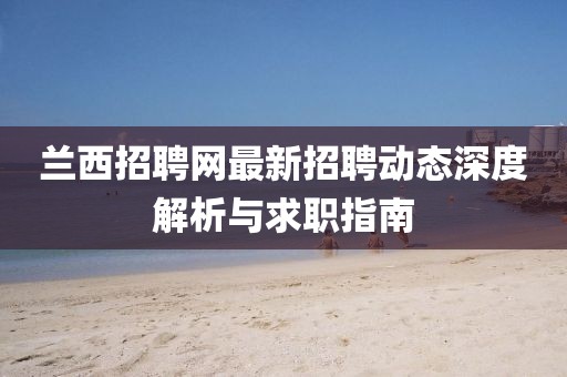 蘭西招聘網(wǎng)最新招聘動態(tài)深度解析與求職指南