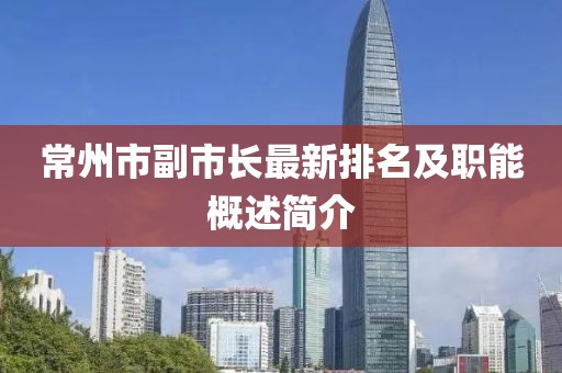 常州市副市長最新排名及職能概述簡介