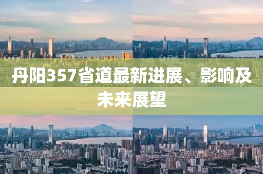 丹陽357省道最新進(jìn)展、影響及未來展望