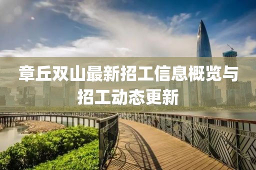 章丘雙山最新招工信息概覽與招工動(dòng)態(tài)更新