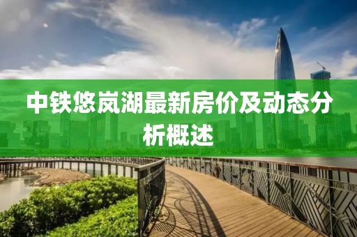 中鐵悠嵐湖最新房價及動態(tài)分析概述
