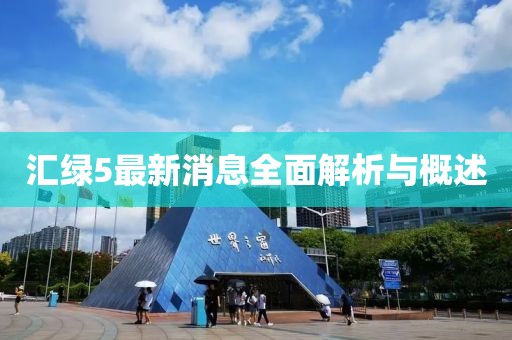 匯綠5最新消息全面解析與概述