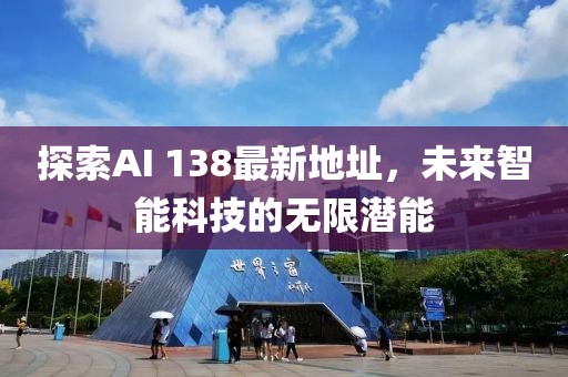探索AI 138最新地址，未來(lái)智能科技的無(wú)限潛能